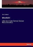 Westlich!: oder durch den fernen Westen Nord-Amerikas - Otto Zardetti - cover