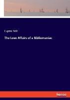 The Love Affairs of a Bibliomaniac - Eugene Field - cover