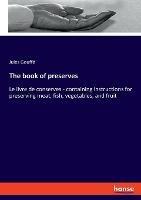 The book of preserves: Le livre de conserves - containing instructions for preserving meat, fish, vegetables, and fruit