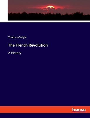 The French Revolution: A History - Thomas Carlyle - cover