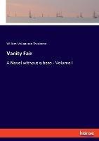 Vanity Fair: A Novel without a hero - Volume I - William Makepeace Thackeray - cover