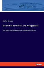 Die Bücher der Hirten- und Preisgedichte: Der Sagen und Sänge und der hängenden Gärten