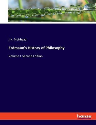 Erdmann's History of Philosophy: Volume I. Second Edition - J H Muirhead - cover