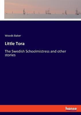 Little Tora: The Swedish Schoolmistress and other stories - Woods Baker - cover