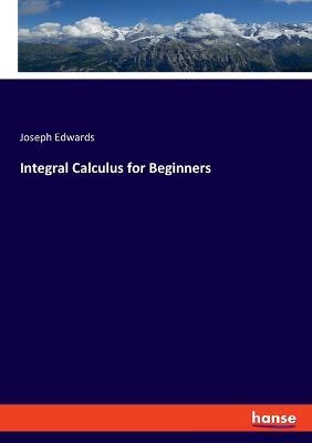 Integral Calculus for Beginners - Joseph Edwards - cover