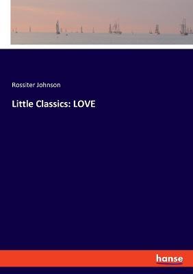 Little Classics: Love - Rossiter Johnson - cover