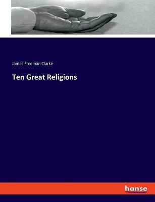 Ten Great Religions - James Freeman Clarke - cover