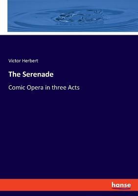 The Serenade: Comic Opera in three Acts - Victor Herbert - cover