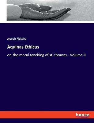 Aquinas Ethicus: or, the moral teaching of st. thomas - Volume II - Joseph Rickaby - cover