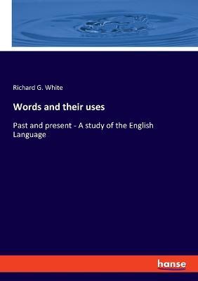 Words and their uses: Past and present - A study of the English Language - Richard G White - cover