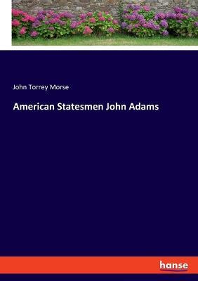 American Statesmen John Adams - John Torrey Morse - cover