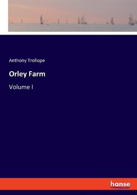 Orley Farm: Volume I - Anthony Trollope - cover
