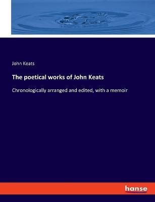 The poetical works of John Keats: Chronologically arranged and edited, with a memoir - John Keats - cover