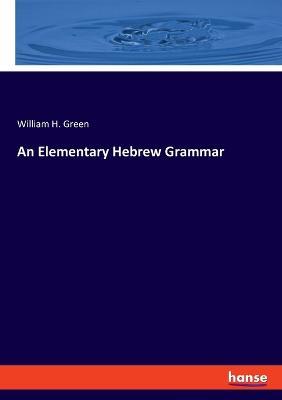 An Elementary Hebrew Grammar - William H Green - cover