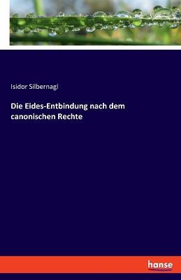 Die Eides-Entbindung nach dem canonischen Rechte - Isidor Silbernagl - cover