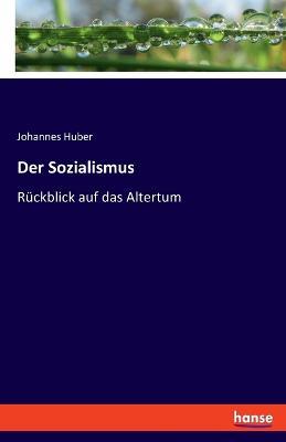 Der Sozialismus: Rückblick auf das Altertum - Johannes Huber - cover