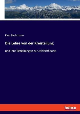 Die Lehre von der Kreisteilung: und ihre Beziehungen zur Zahlentheorie - Paul Bachmann - cover