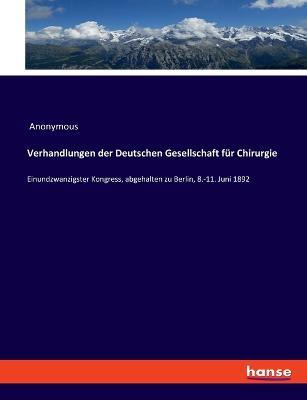 Verhandlungen der Deutschen Gesellschaft für Chirurgie: Einundzwanzigster Kongress, abgehalten zu Berlin, 8.-11. Juni 1892 - Anonymous - cover