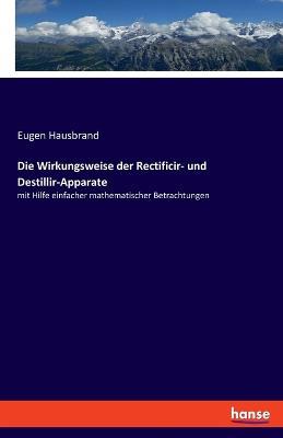 Die Wirkungsweise der Rectificir- und Destillir-Apparate: mit Hilfe einfacher mathematischer Betrachtungen - Eugen Hausbrand - cover