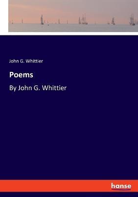 Poems: By John G. Whittier - John G Whittier - cover