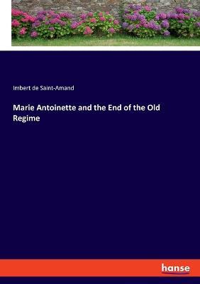 Marie Antoinette and the End of the Old Regime - Imbert De Saint-Amand - cover