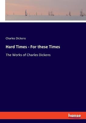Hard Times - For these Times: The Works of Charles Dickens - Charles Dickens - cover