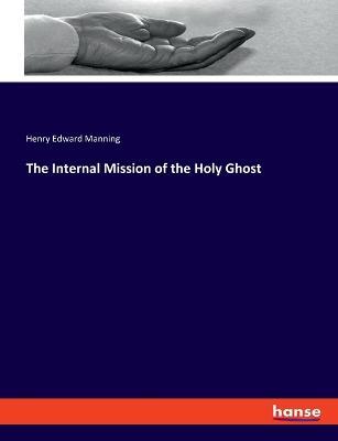 The Internal Mission of the Holy Ghost - Henry Edward Manning - cover