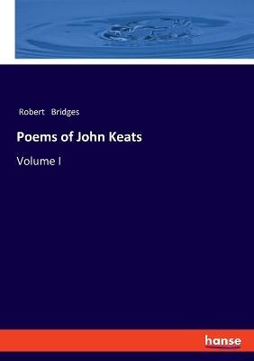 Poems of John Keats: Volume I - Robert Bridges - cover