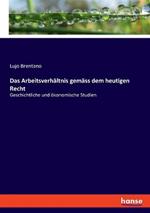 Das Arbeitsverhältnis gemäss dem heutigen Recht: Geschichtliche und ökonomische Studien