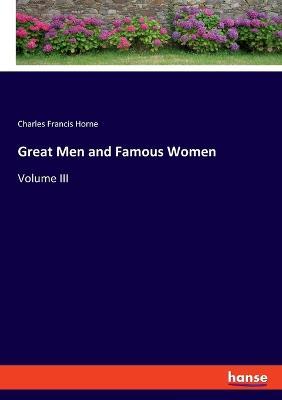 Great Men and Famous Women: Volume III - Charles Francis Horne - cover