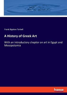 A History of Greek Art: With an introductory chapter on art in Egypt and Mesopotamia - Frank Bigelow Tarbell - cover