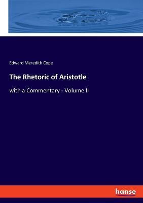 The Rhetoric of Aristotle: with a Commentary - Volume II - Edward Meredith Cope - cover