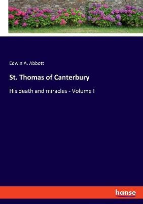 St. Thomas of Canterbury: His death and miracles - Volume I - Edwin A Abbott - cover