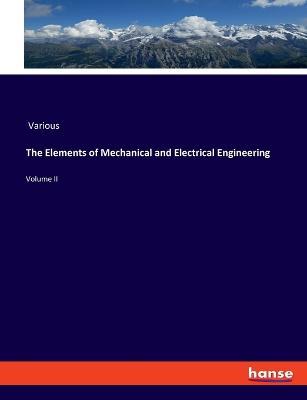 The Elements of Mechanical and Electrical Engineering: Volume II - Various - cover