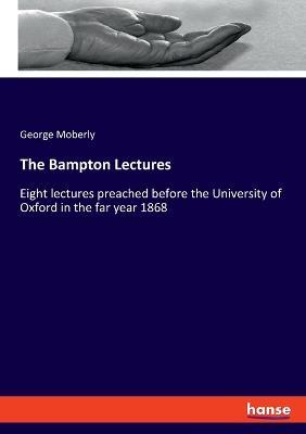 The Bampton Lectures: Eight lectures preached before the University of Oxford in the far year 1868 - George Moberly - cover