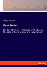 Short Stories: The tale of Chloe - The house on the beach - The case of General Ople and Lady Camper