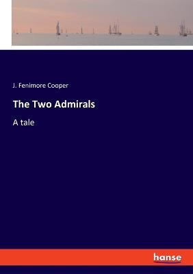 The Two Admirals: A tale - J Fenimore Cooper - cover