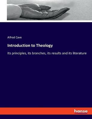 Introduction to Theology: Its principles, its branches, its results and its literature - Alfred Cave - cover