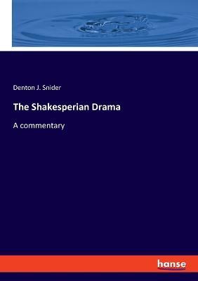 The Shakesperian Drama: A commentary - Denton J Snider - cover