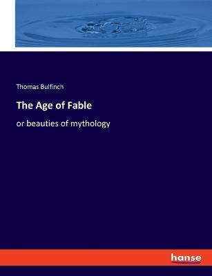 The Age of Fable: or beauties of mythology - Thomas Bulfinch - cover