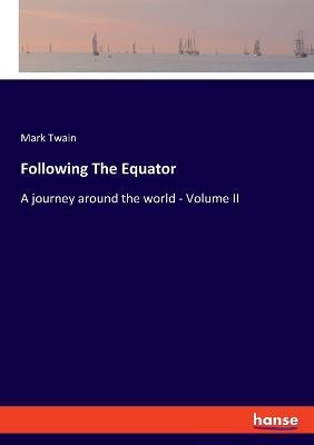 Following The Equator: A journey around the world - Volume II - Mark Twain - cover
