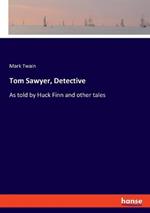 Tom Sawyer, Detective: As told by Huck Finn and other tales