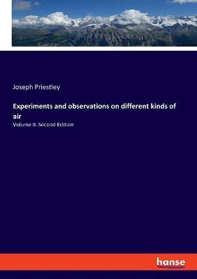 Experiments and observations on different kinds of air: Volume II. Second Edition - Joseph Priestley - cover