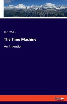 The Time Machine: An Invention - H G Wells - cover