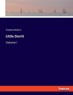 Little Dorrit: Volume I - Charles Dickens - cover