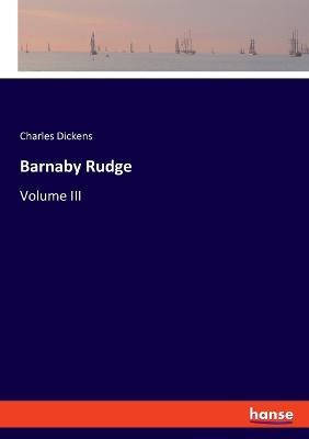 Barnaby Rudge: Volume III - Charles Dickens - cover