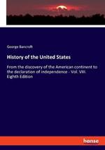 History of the United States: From the discovery of the American continent to the declaration of independence - Vol. VIII. Eighth Edition