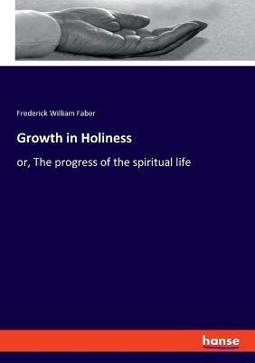 Growth in Holiness: or, The progress of the spiritual life - Frederick William Faber - cover