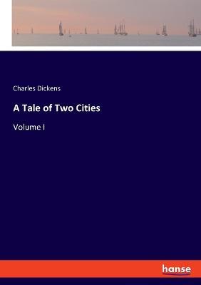 A Tale of Two Cities: Volume I - Charles Dickens - cover