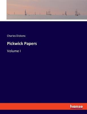 Pickwick Papers: Volume I - Charles Dickens - cover